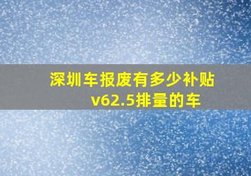 深圳车报废有多少补贴 v62.5排量的车